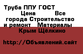 Труба ППУ ГОСТ 30732-2006 › Цена ­ 333 - Все города Строительство и ремонт » Материалы   . Крым,Щёлкино